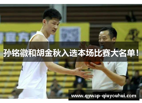 孙铭徽和胡金秋入选本场比赛大名单! 孙铭徽和胡金秋入选本场比赛大名单!