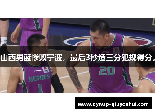 山西男篮惨败宁波,最后3秒造三分犯规得分。 山西男篮惨败宁波,最后3秒造三分犯规得分。