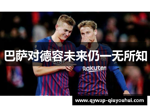 巴萨对德容未来仍一无所知 巴萨对德容未来仍一无所知