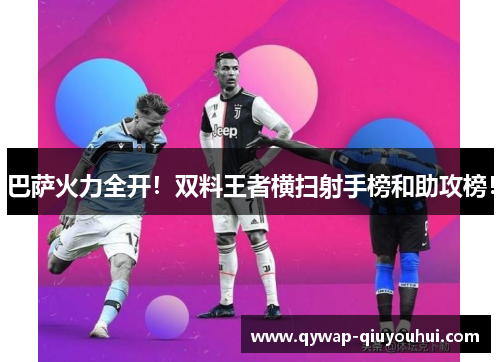 巴萨火力全开!双料王者横扫射手榜和助攻榜! 巴萨火力全开!双料王者横扫射手榜和助攻榜!