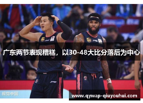 广东两节表现糟糕,以30-48大比分落后为中心 广东两节表现糟糕,以30-48大比分落后为中心