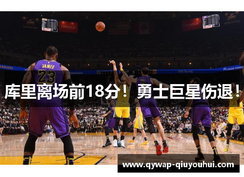 库里离场前18分!勇士巨星伤退! 库里离场前18分!勇士巨星伤退!