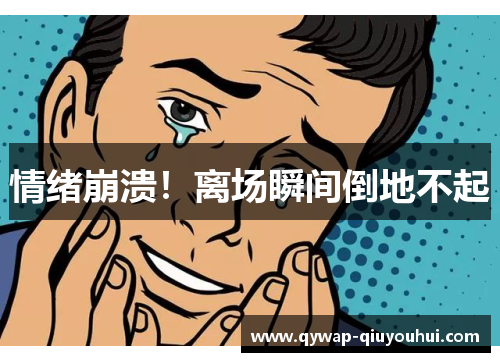 情绪崩溃！离场瞬间倒地不起