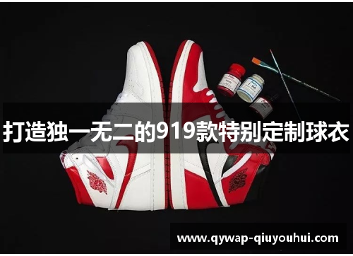 打造独一无二的919款特别定制球衣 打造独一无二的919款特别定制球衣